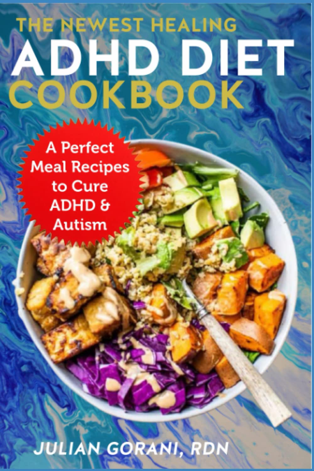 The Newest Healing ADHD Diet Cookbook: A Perfect Meal Recipes to Cure ADHD & Autism