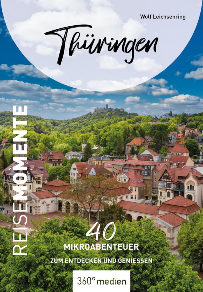 360° Medien Thüringen - Reisemomente: 40 Mikroabenteuer Zum Entdecken Und Genießen (Reisemomente: Mikroabenteuer Zum Entdecken Und Genießen)