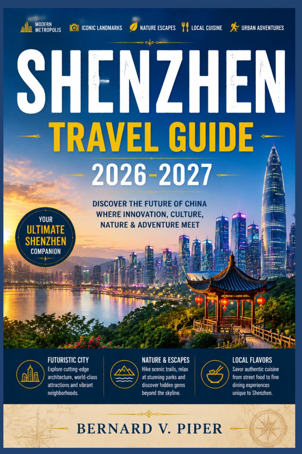 SHENZHEN TRAVEL GUIDE 2026-2027: A Practical Travel Guide to Futuristic Skylines, Coastal Escapes, Local Culture, Remarkable Food, and Hidden Corners of Southern China