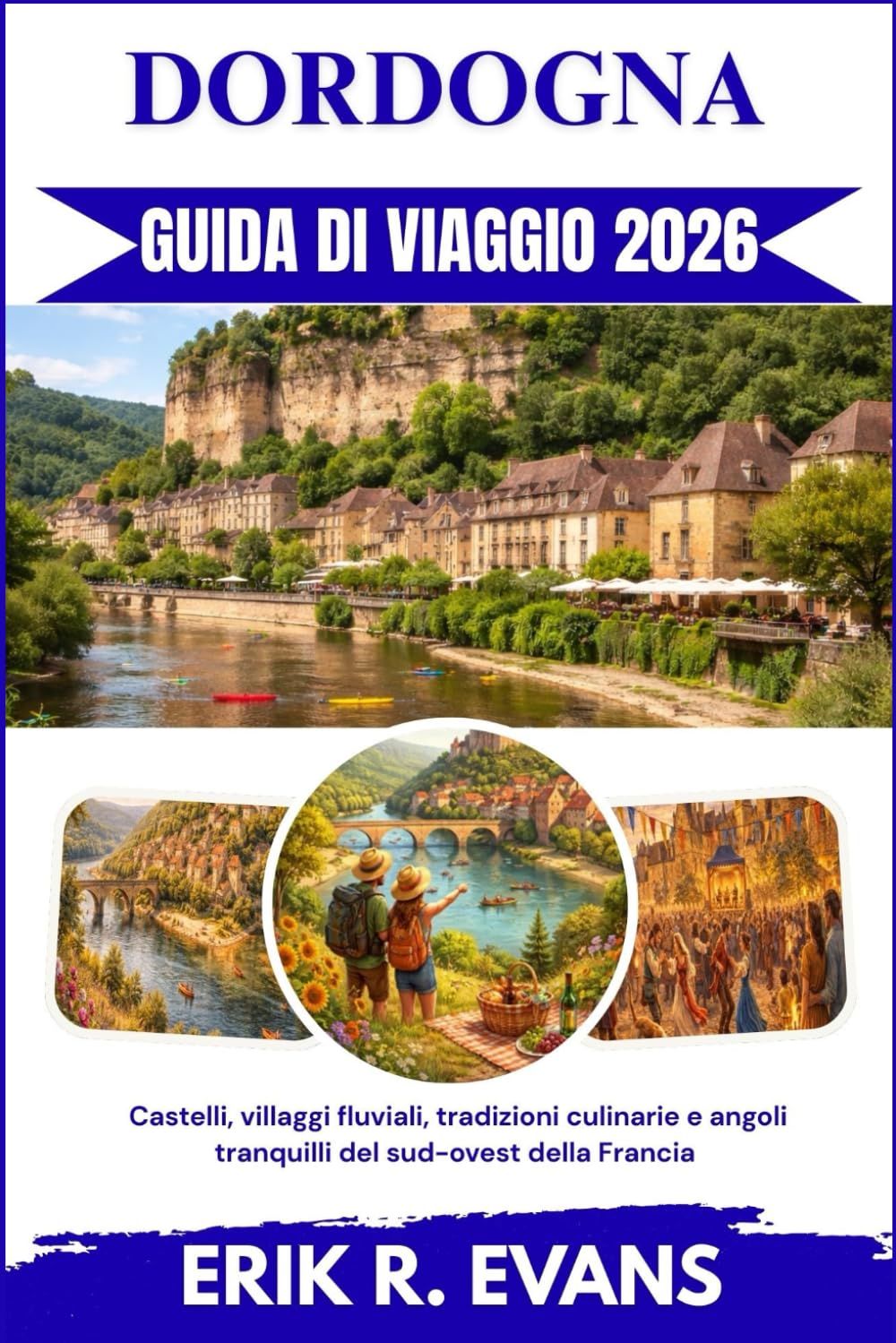 DORDOGNA GUIDA DI VIAGGIO 2026: Castelli, villaggi fluviali, tradizioni culinarie e angoli tranquilli del sud-ovest della Francia