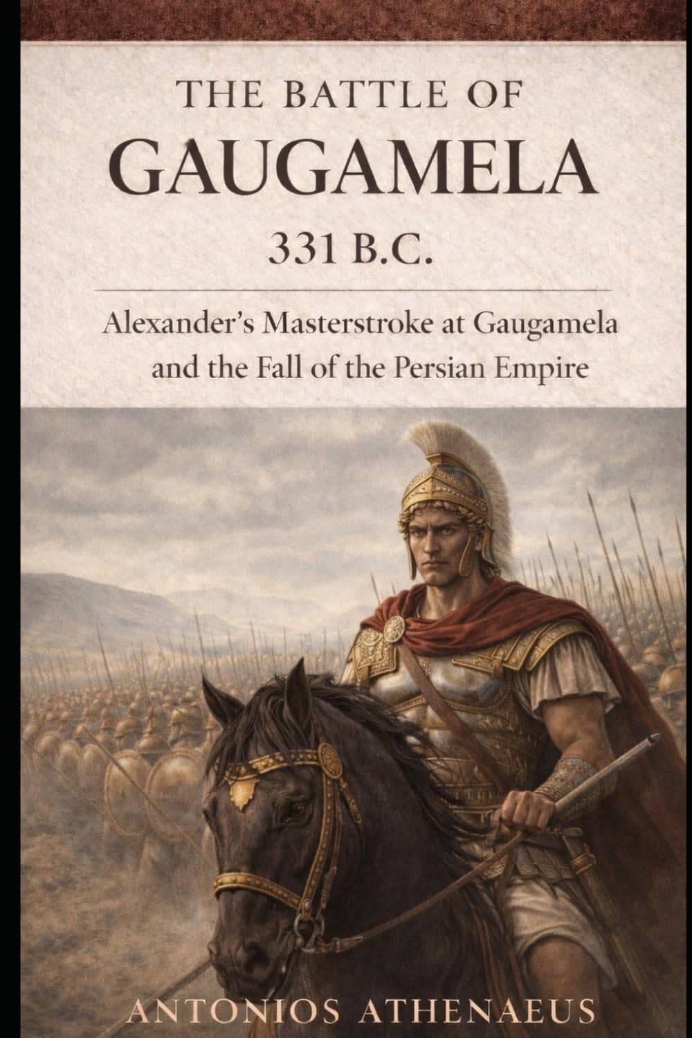 The Battle of Gaugamela 331 B.C.: Alexander’s Masterstroke at Gaugamela and the Fall of the Persian Empire (Epic Battles of Ancient History)