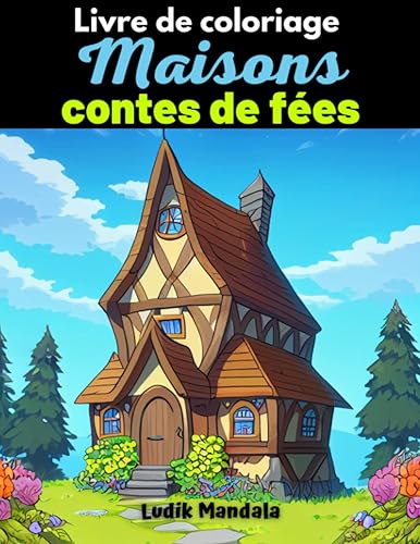 Coloriage maisons contes de fées: maisons originales et féériques à colorier | paysages magiques et bucoliques | coloriage pour adultes et enfants +10 ans