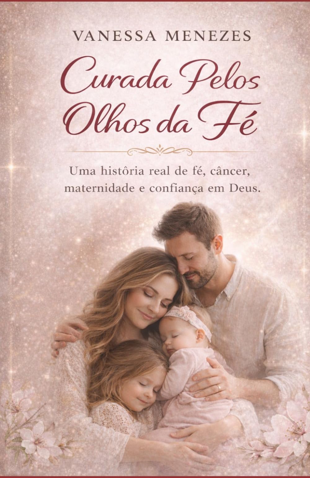 CURADA PELOS OLHOS DA FÉ: Uma historia real de fé, cancer, maternidade e confiança em Deus