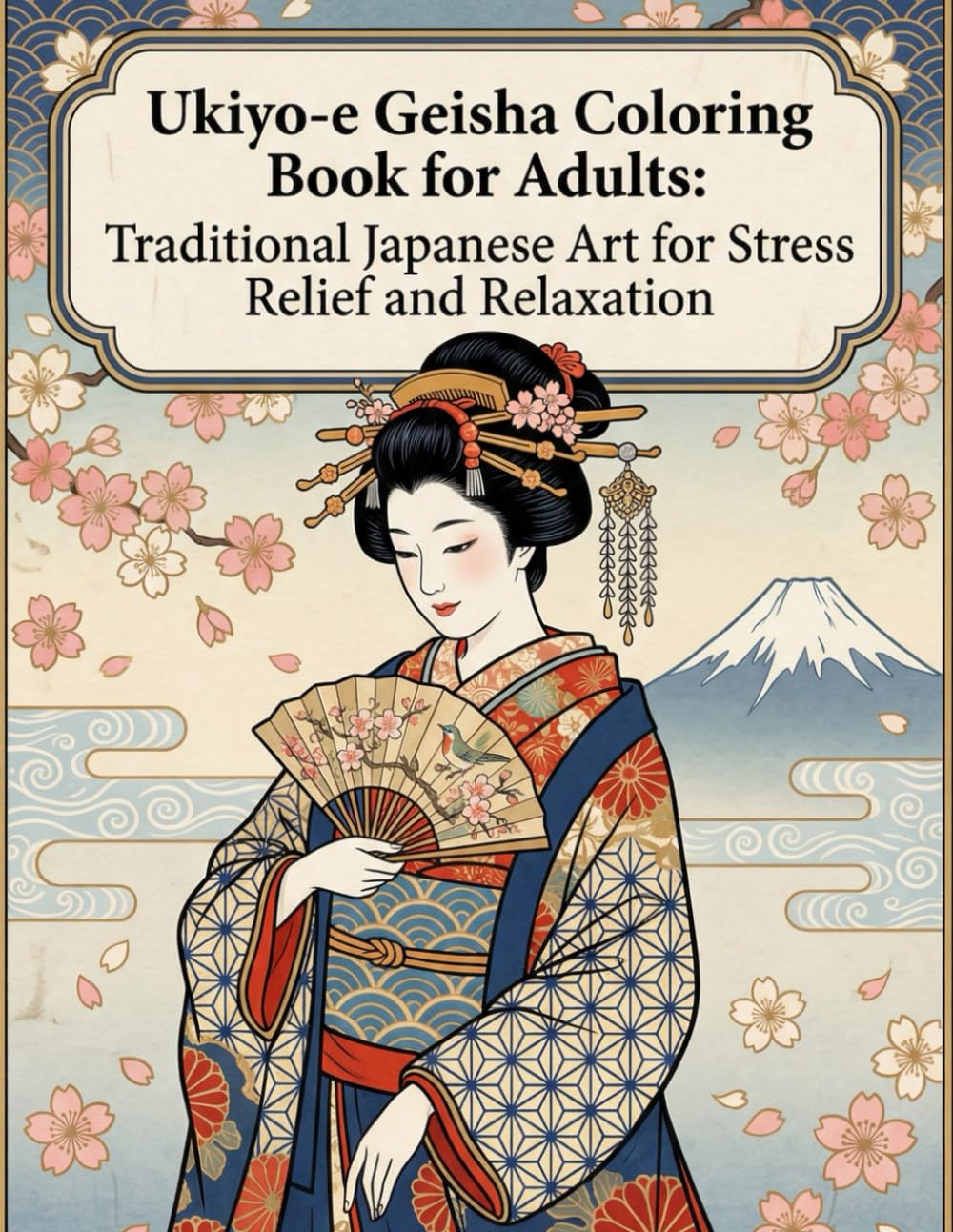 Ukiyo-e Geisha Coloring Book for Adults Traditional Japanese Art for Stress Relief and Relaxation: Japanese Art/ Woodblock Print/ Stress Relief/ Mindfulness/ Ukiyo-e Geisha