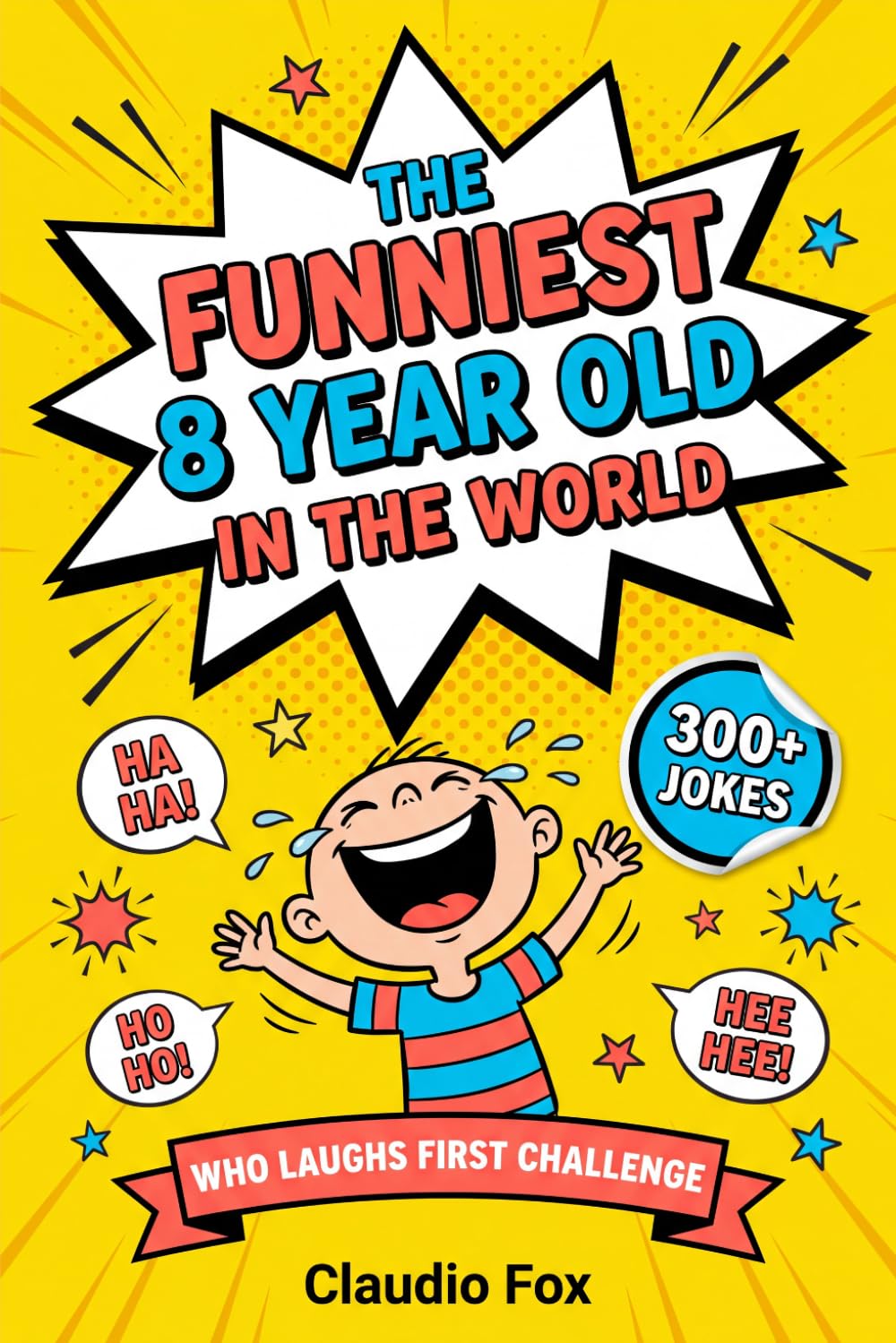The Funniest 8 Year Old in the World: A Hilarious Joke Book for Kids Age 8 — Silly Jokes, Riddles & Tongue Twisters with the Who Laughs First Challenge