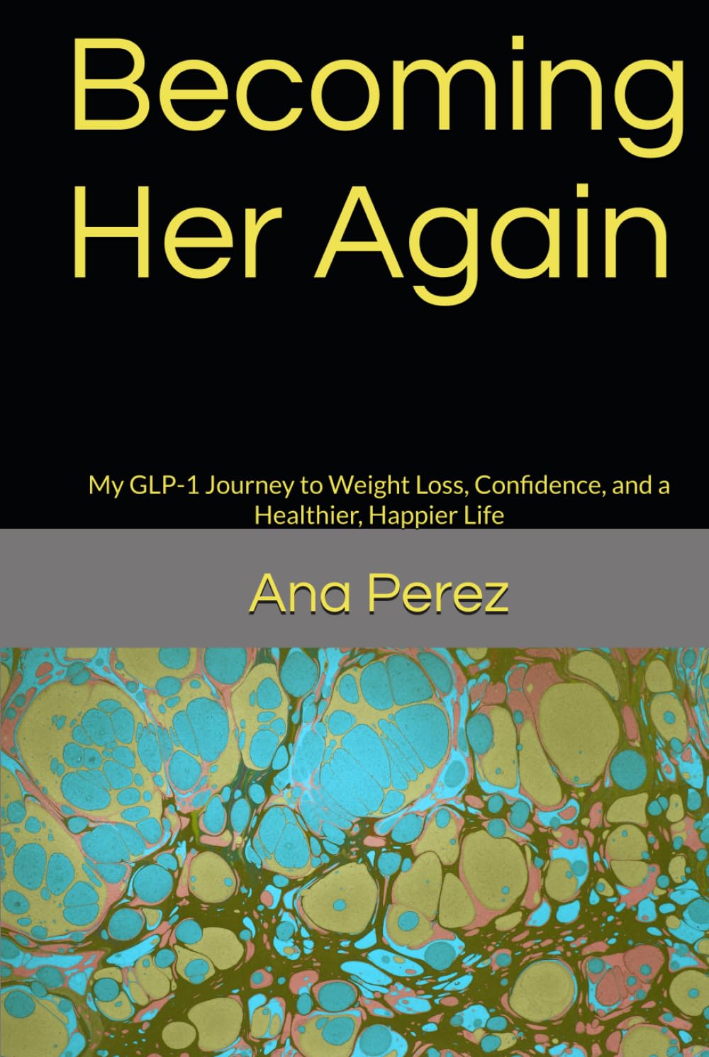 Becoming Her Again: My GLP-1 Journey to Weight Loss, Confidence, and a Healthier, Happier Life