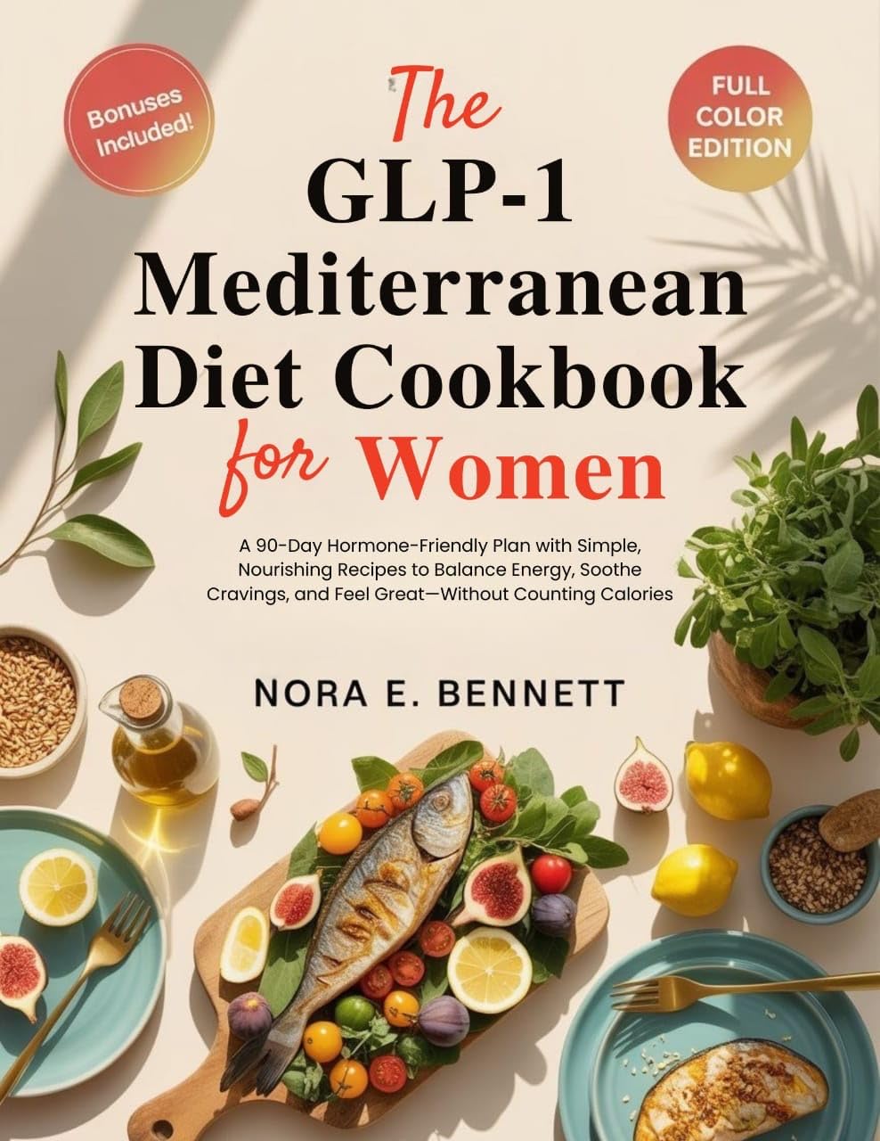 THE GLP-1 MEDITERRANEAN DIET COOKBOOK FOR WOMEN : A 90-Day Hormone-Friendly Plan with Simple, Nourishing Recipes to Balance Energy, Soothe Cravings, and ... for Today’s Weight Loss Medications 3)