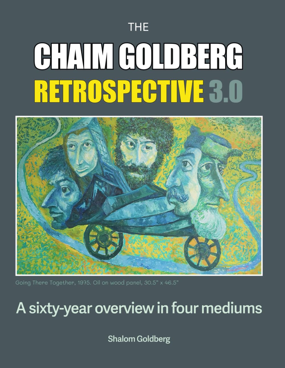 THE CHAIM GOLDBERG RETROSPECTIVE 3.0: An Overview of Themes in Four Mediums