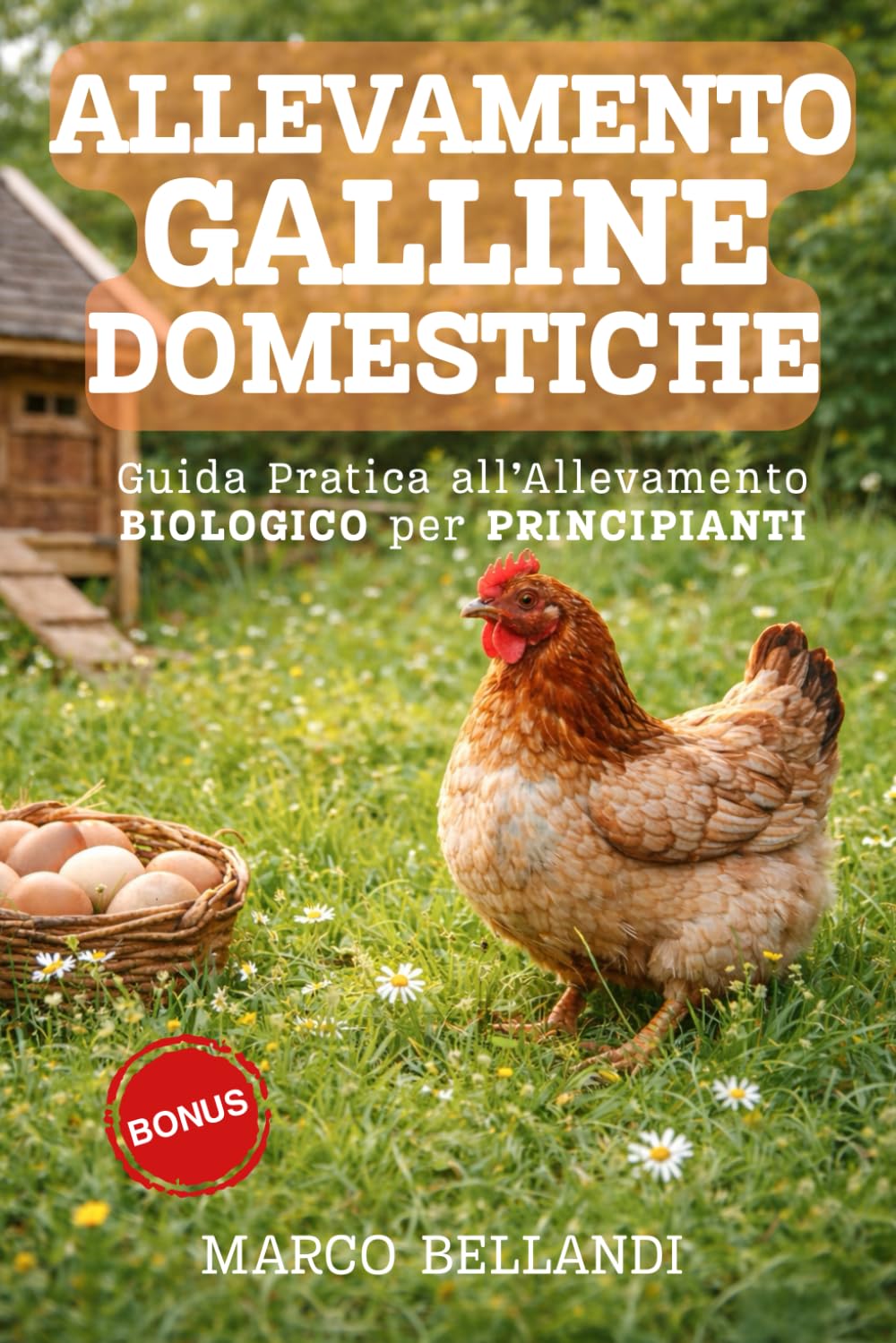 Allevamento Galline Domestiche: Guida Completa per Principianti per Allevare Galline Felici in Casa o Giardino e Ottenere Uova Fresche e Biologiche Ogni Giorno (La Natura a Casa)