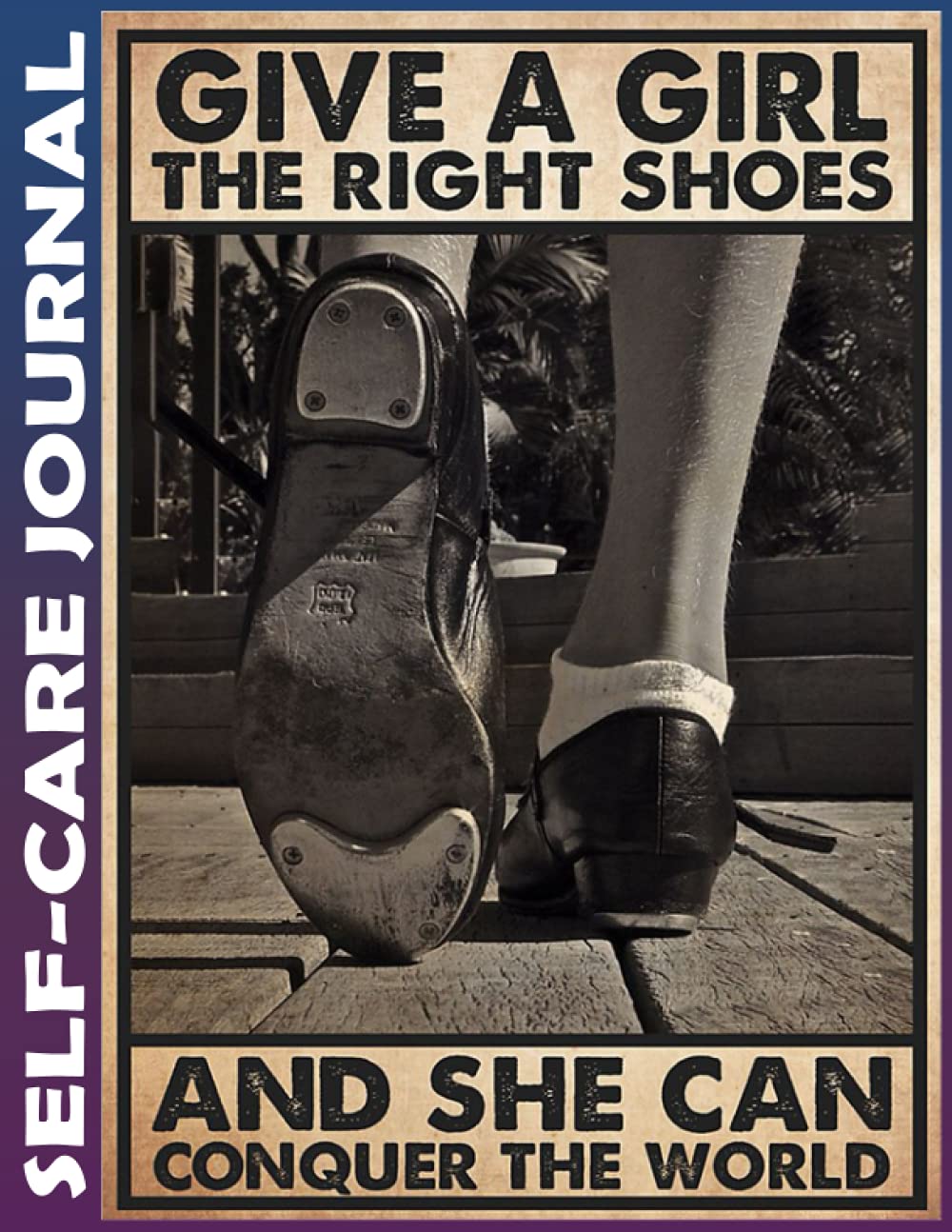 Self Care Journal: tap dance give girl right shoes Invest few minutes daily to Physical, Mental and Emotional Health Planner, To Do Tracker Notebook, ... Cultivate Well-Being, and Achieve Your Goals