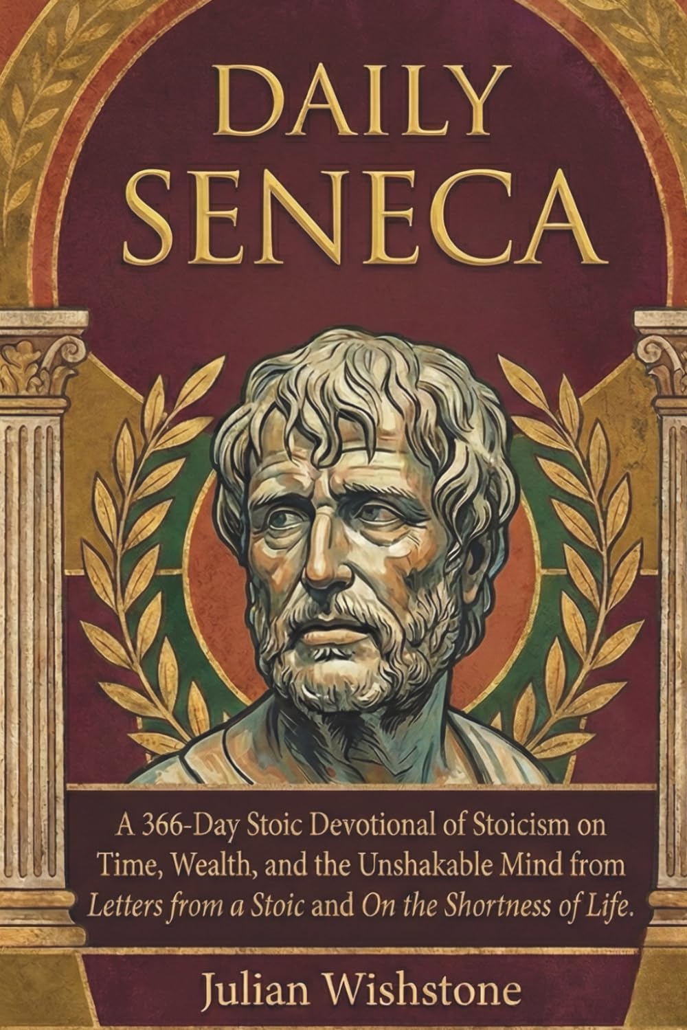 Daily Seneca: A 366-Day Stoic Devotional of Stoicism on Time, Wealth, and the Unshakable Mind from Letters from a Stoic and On the Shortness of Life. (Daily Devotional of Stoic Wisdom)