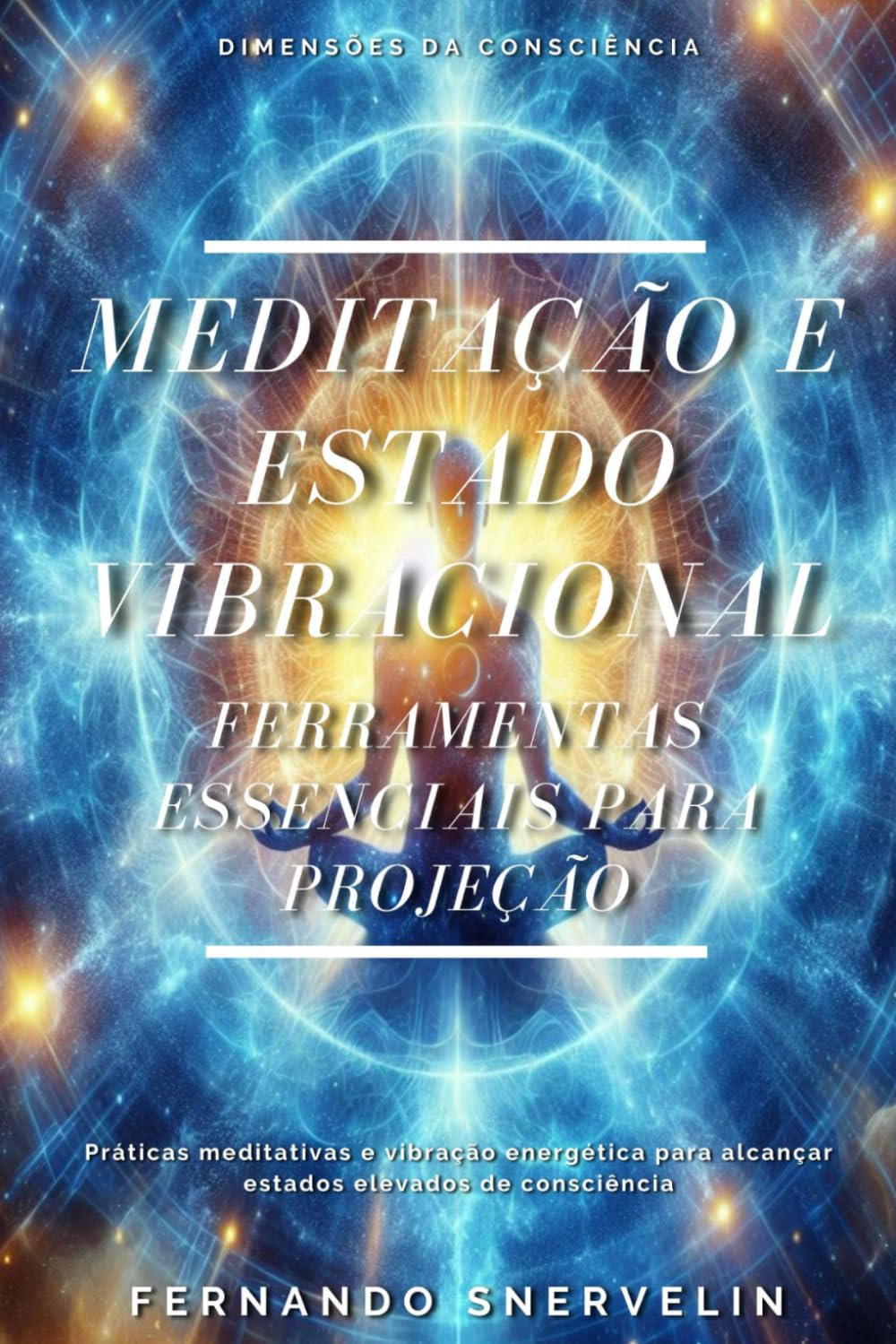 MEDITAÇÃO E ESTADO VIBRACIONAL: FERRAMENTAS ESSENCIAIS PARA PROJEÇÃO: 8 (ESPIRITUALISMO: DIMENSÕES DA CONSCIÊNCIA)