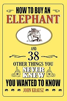 How to Buy an Elephant and 38 Other Things You Never Knew You Wanted to Know book cover