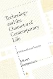 Technology and the Character of Contemporary Life: A Philosophical Inquiry