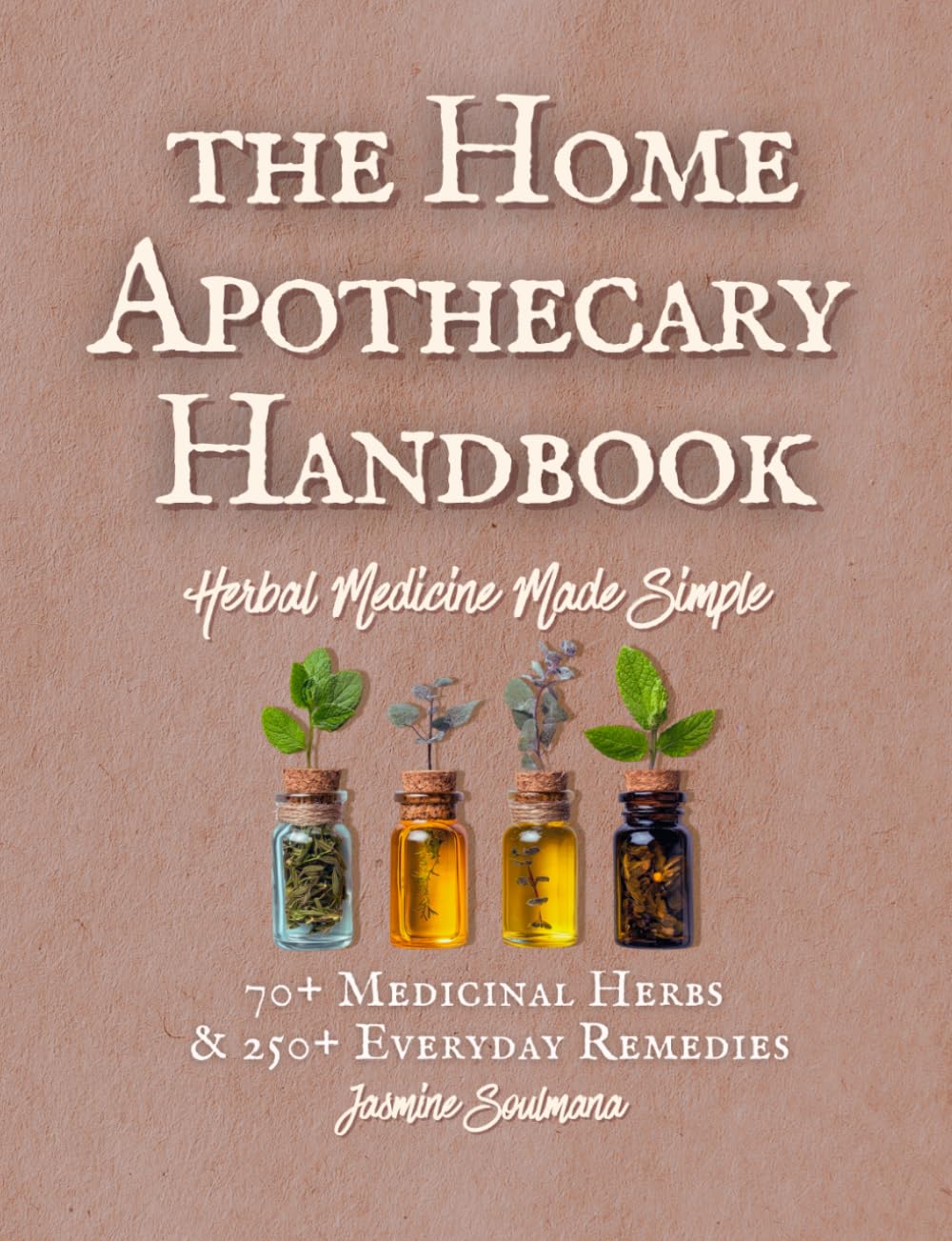 The Home Apothecary Handbook: Herbal Medicine Made Simple | 70+ Medicinal Herbs & 250+ Everyday Remedies