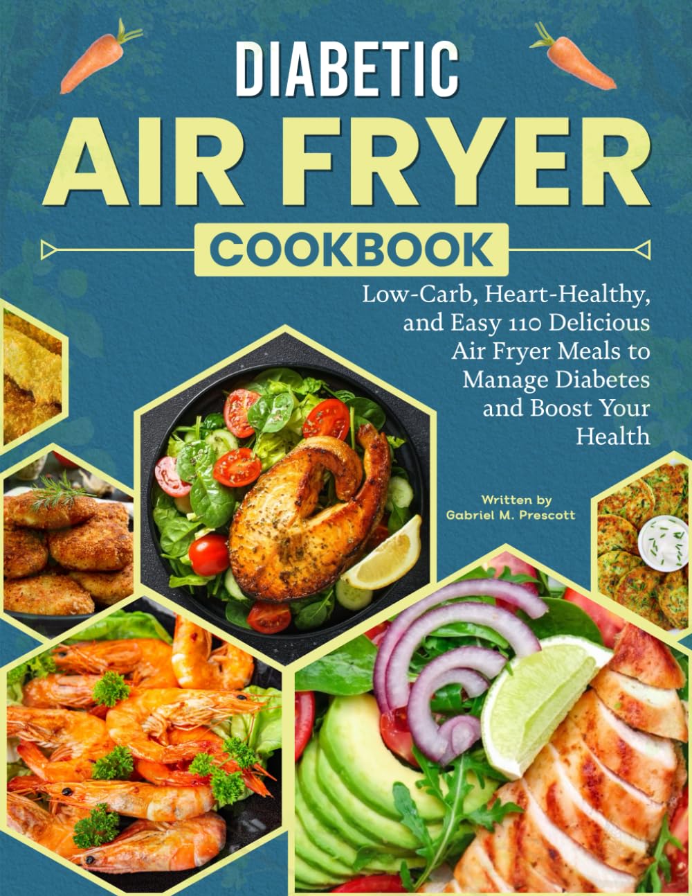 Diabetic Air Fryer Cookbook: Low-Carb, Heart-Healthy, and Easy 110 Delicious Air Fryer Meals to Manage Diabetes and Boost Your Health