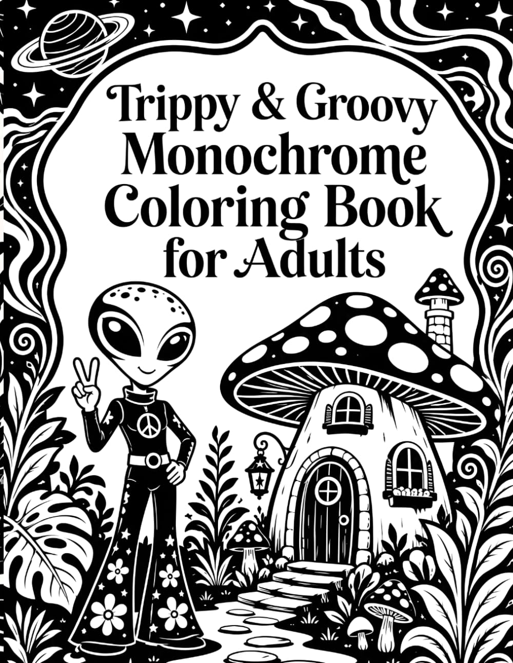 Trippy and Groovy Monochrome Coloring Book for Adults: One Color Psychedelic Mushroom, Alien, and Magic World Designs for Relaxation
