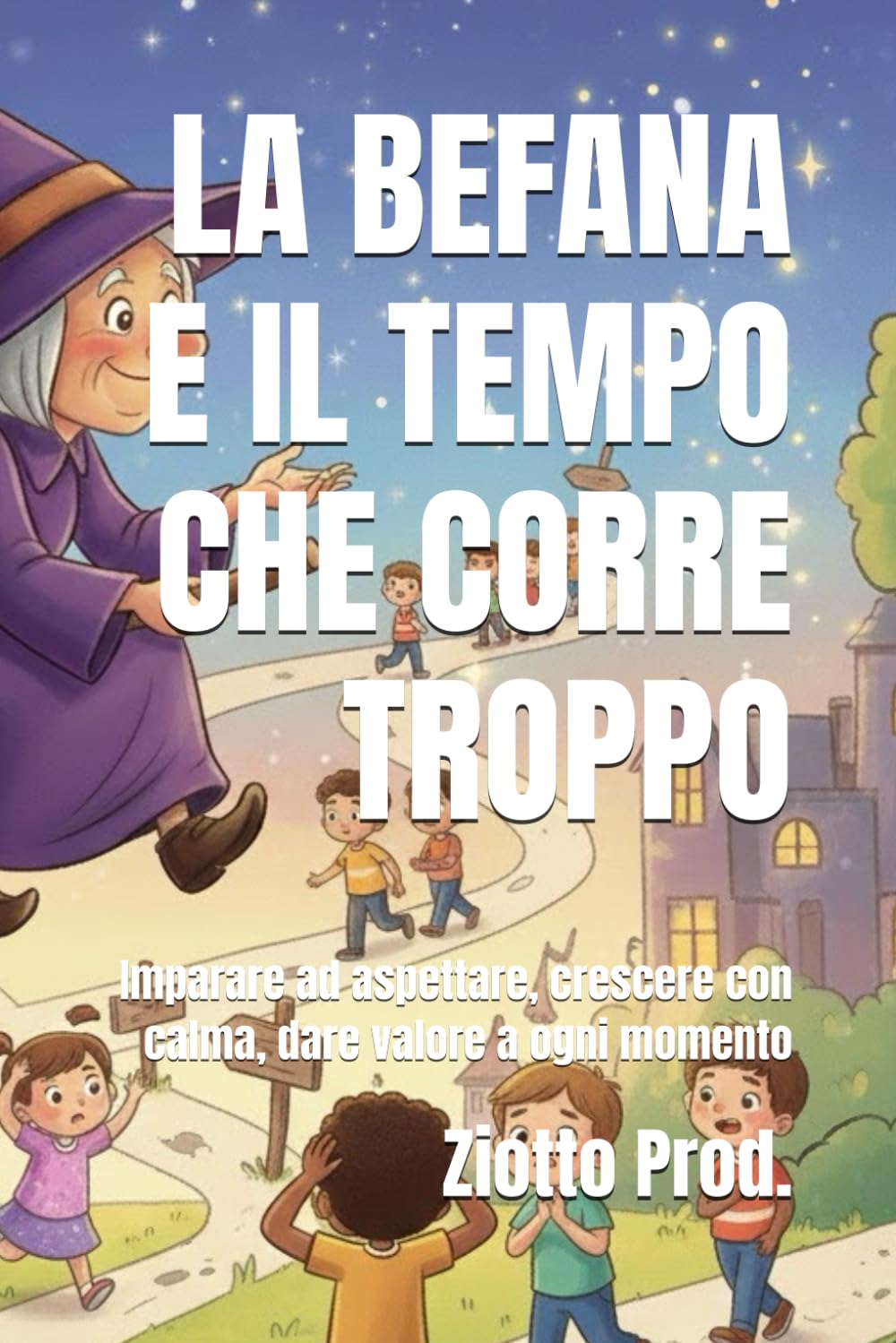 LA BEFANA E IL TEMPO CHE CORRE TROPPO: Imparare ad aspettare, crescere con calma, dare valore a ogni momento