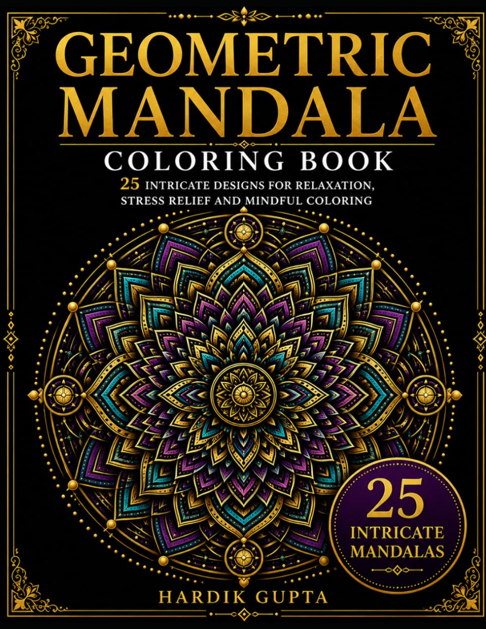 Geometric Mandala Coloring Book: 25 Intricate Mandalas for Relaxation, Stress Relief and Mindful Coloring