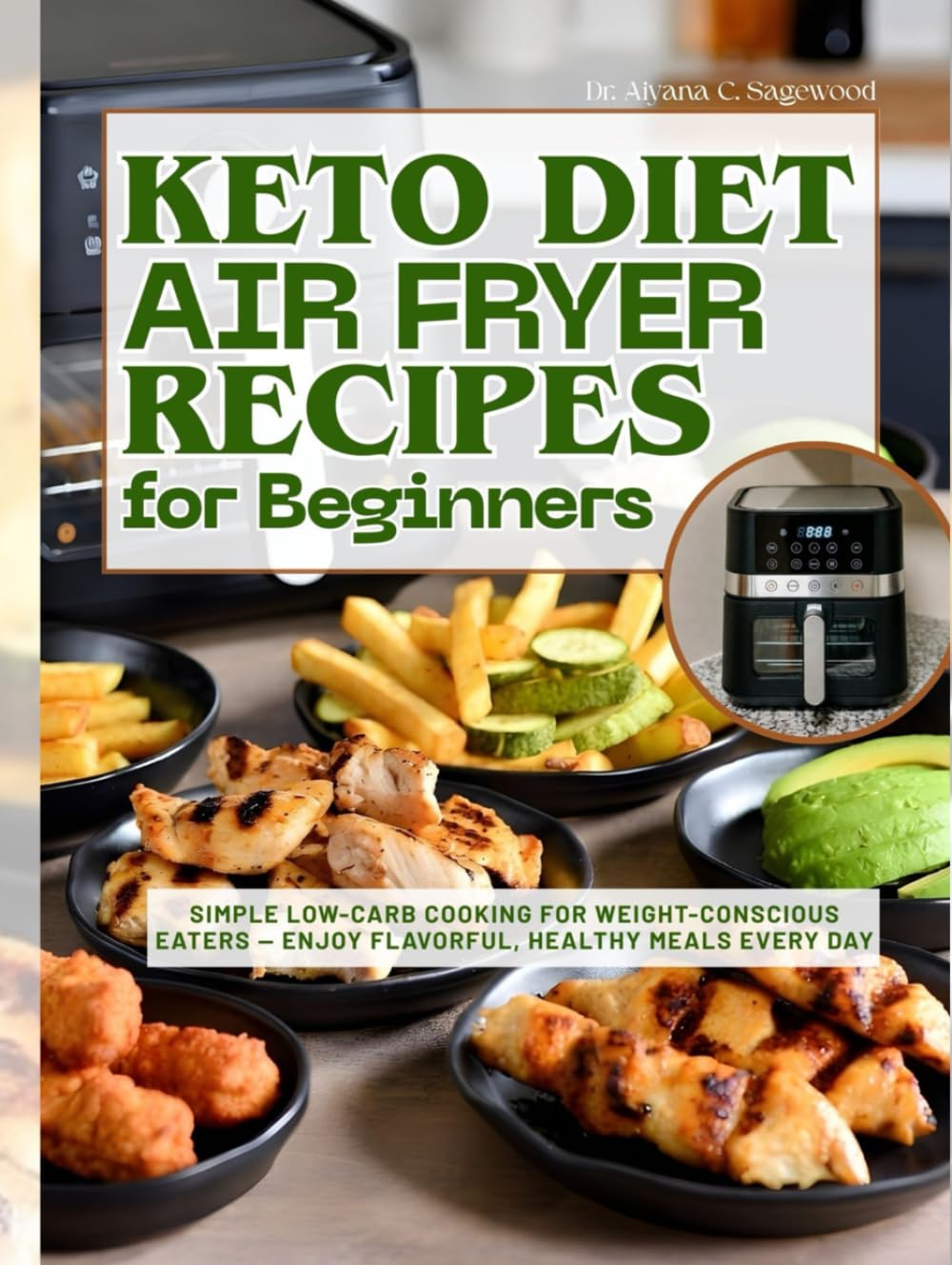 Keto Diet Air Fryer Recipes for Beginners: Simple Low-Carb Cooking for Weight-Conscious Eaters — Enjoy Flavorful, Healthy Meals Every Day