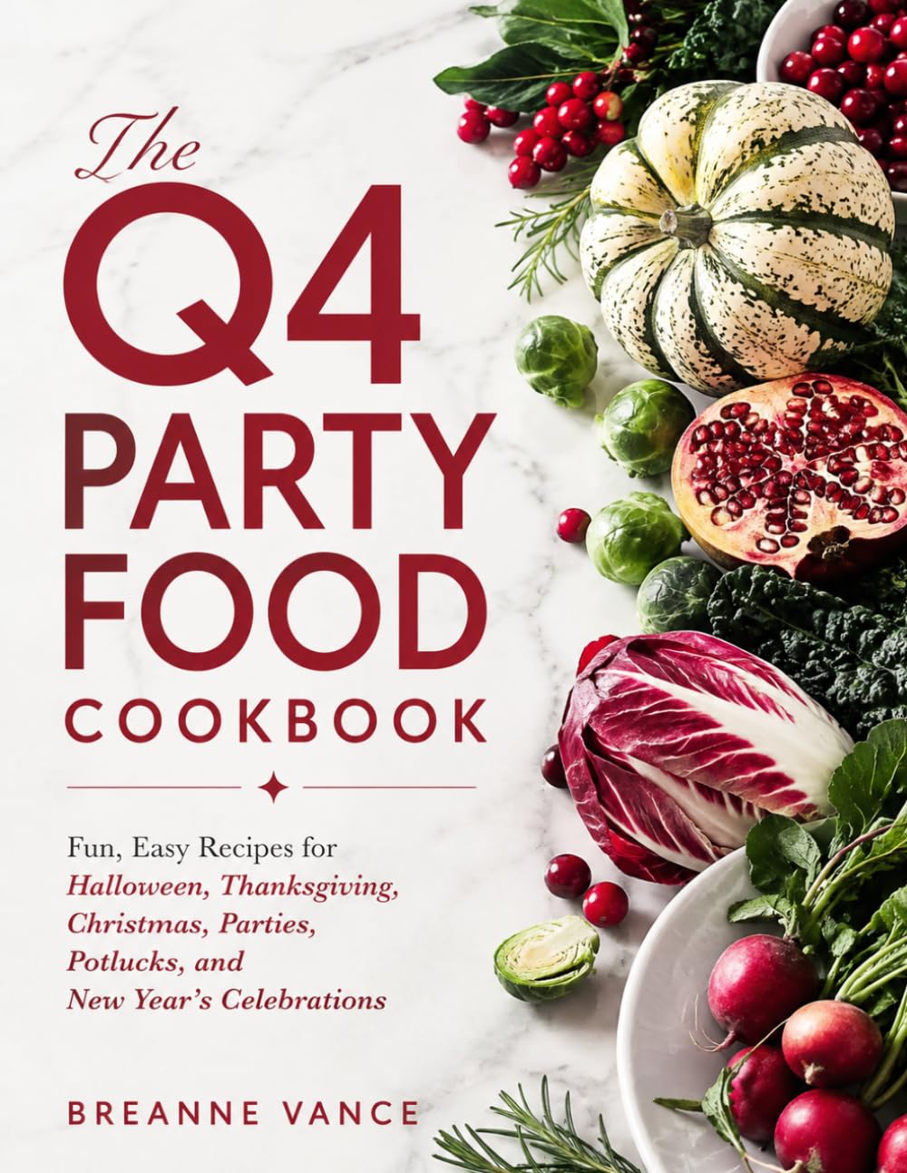 The Q4 Party Food Cookbook: Fun, Easy Recipes for Halloween, Thanksgiving, Christmas, Parties, Potlucks, and New Year’s Celebrations