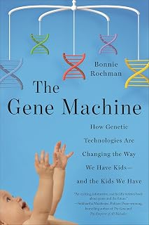 The Gene Machine: How Genetic Technologies Are Changing the Way We Have Kids—and the Kids We Have
