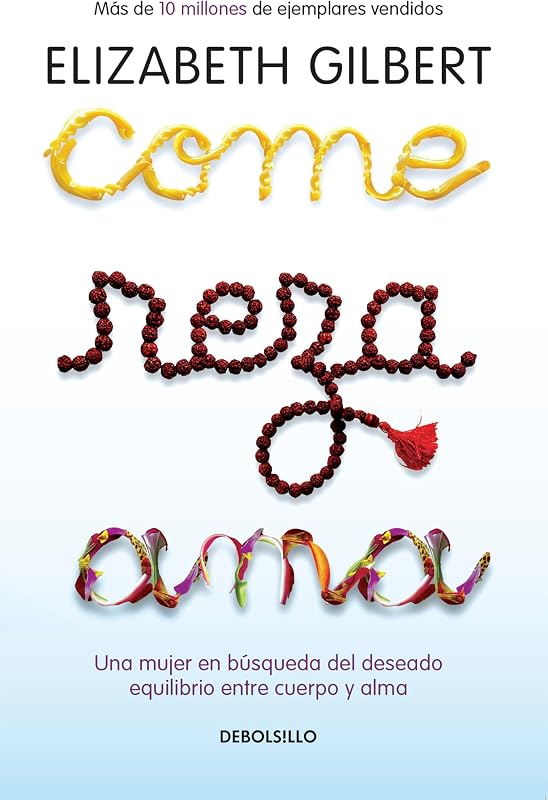 Come, reza, ama / Eat, Pray, Love: Una mujer en búsqueda del deseado equilibrio entre el cuerpo y el alma (Spanish Edition)
