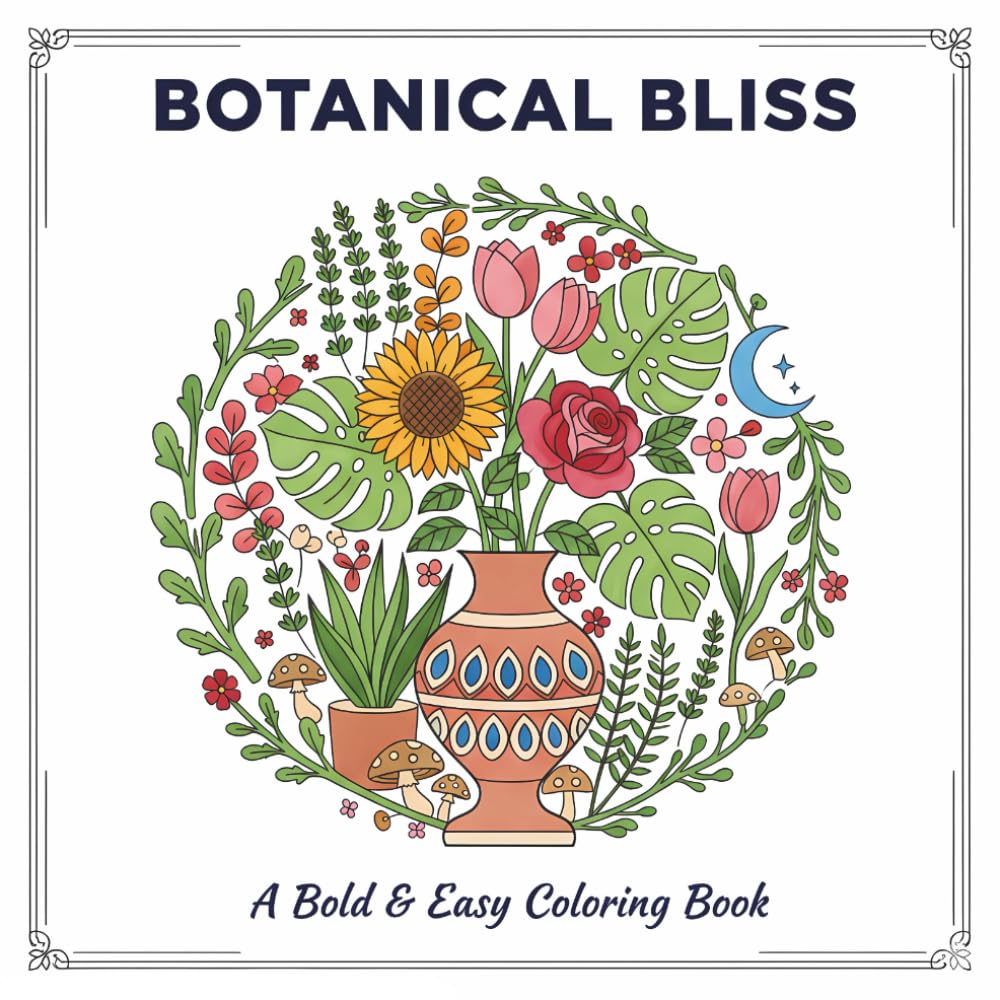 Botanical Bliss: A Bold and Easy Flowers and Plants Coloring Book for Stress Relief and Relaxation, Featuring Simple Aesthetic Floral Designs for Adults, Teens, and Beginners