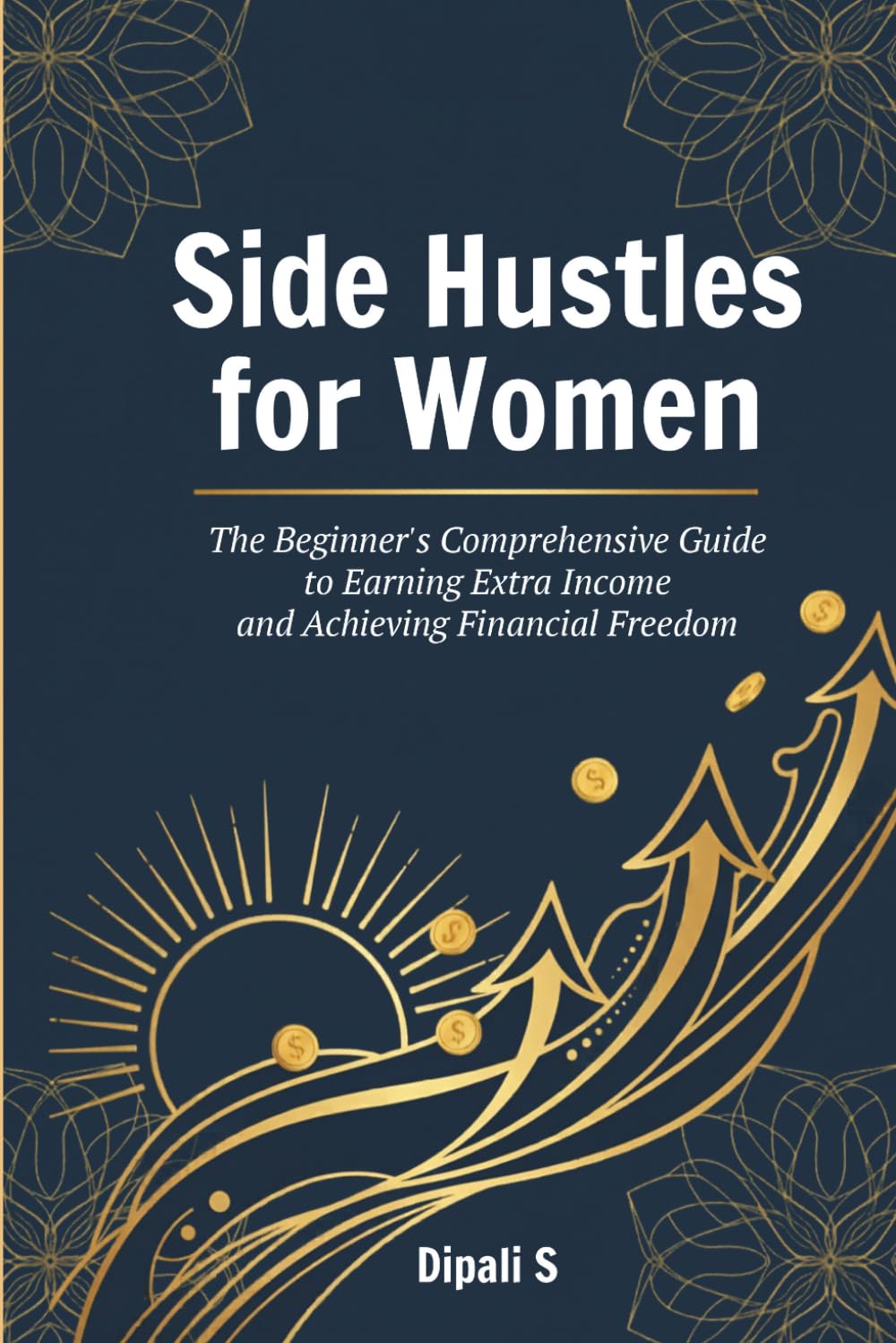 Side Hustles for Women: The Beginner's Comprehensive Guide to Earning Extra Income and Achieving Financial Freedom