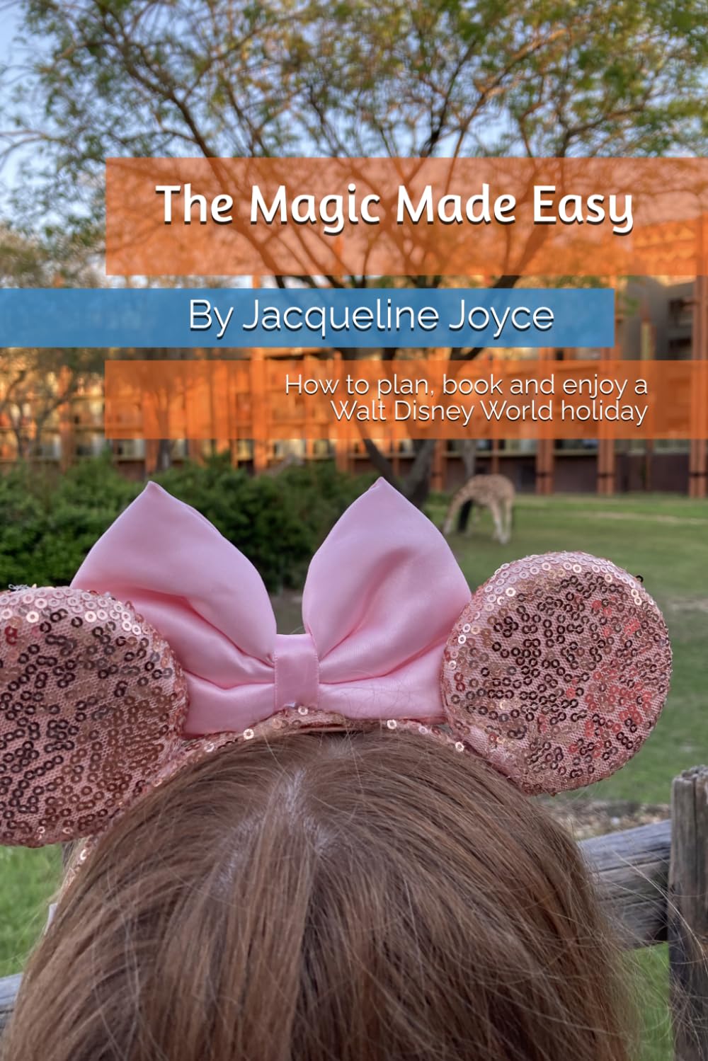 The Magic Made Easy: How to plan, book and enjoy a Walt Disney World holiday
