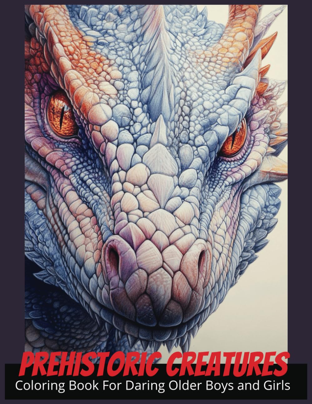 Prehistoric Creatures Coloring Book for Daring Older Boys and Girls: Grayscale, Realistic images of Dinosaurs and Other Extinct Animals (Mythical ... Animals, Dragons, and Other Imaginary Beasts)