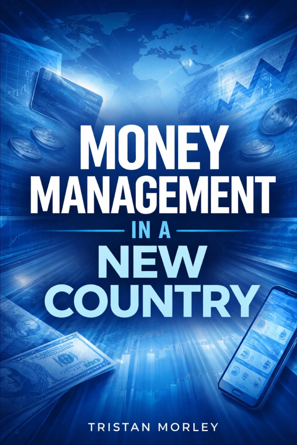 Money Management in a New Country: A Practical Guide for Immigrants and International Students to Banking, Budgeting, Credit Building, and Financial Stability Abroad