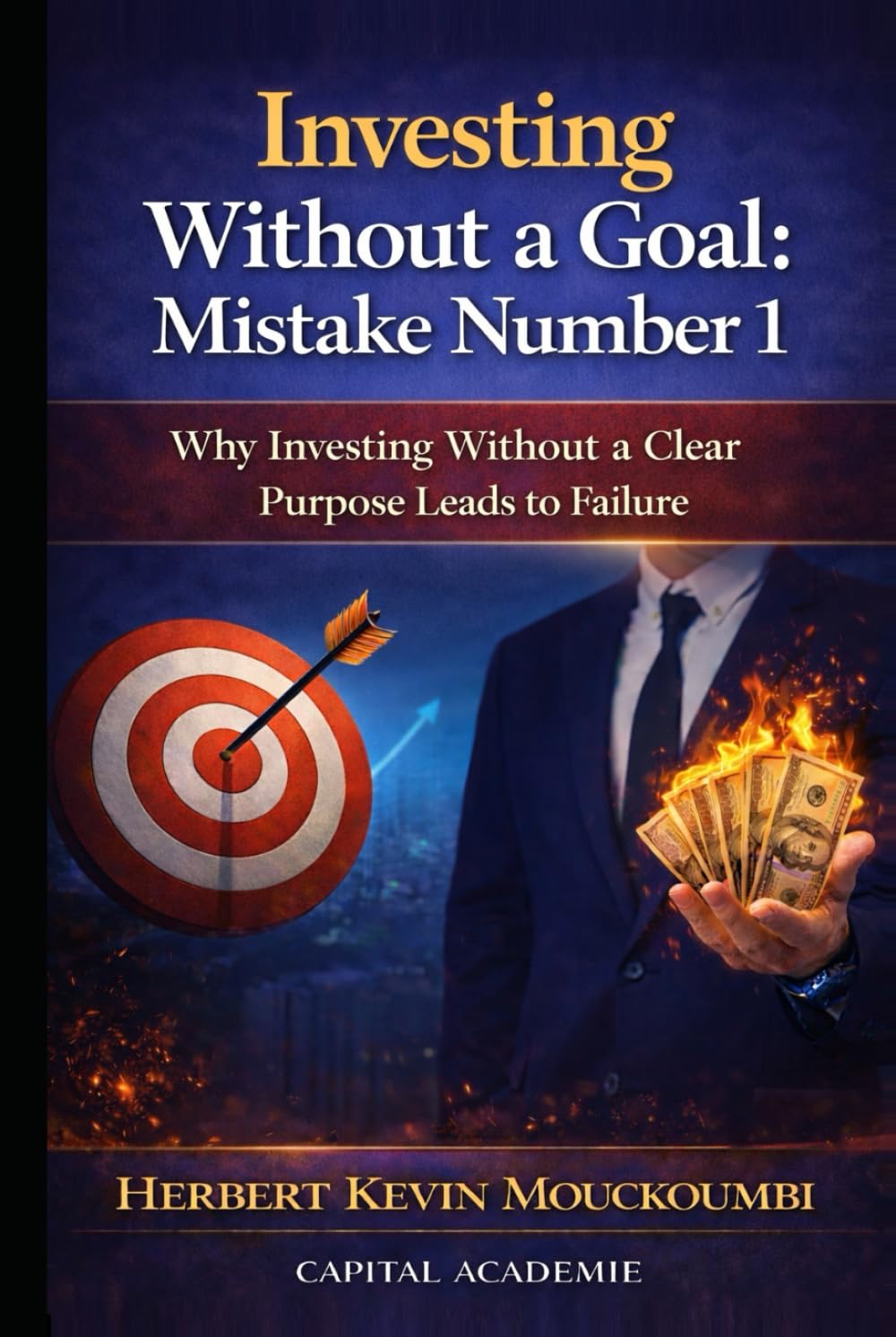 Investing Without a Goal: Mistake Number 1: Why Investing Without a Clear Purpose Leads to Failure