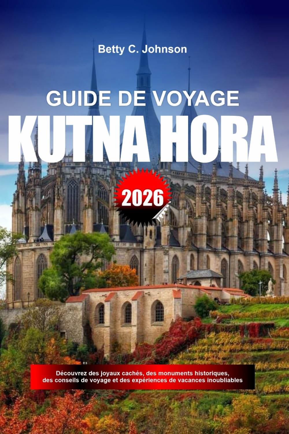 GUIDE DE VOYAGE KUTNA HORA 2026: Découvrez des joyaux cachés, des monuments historiques, des conseils de voyage et des expériences de vacances inoubliables
