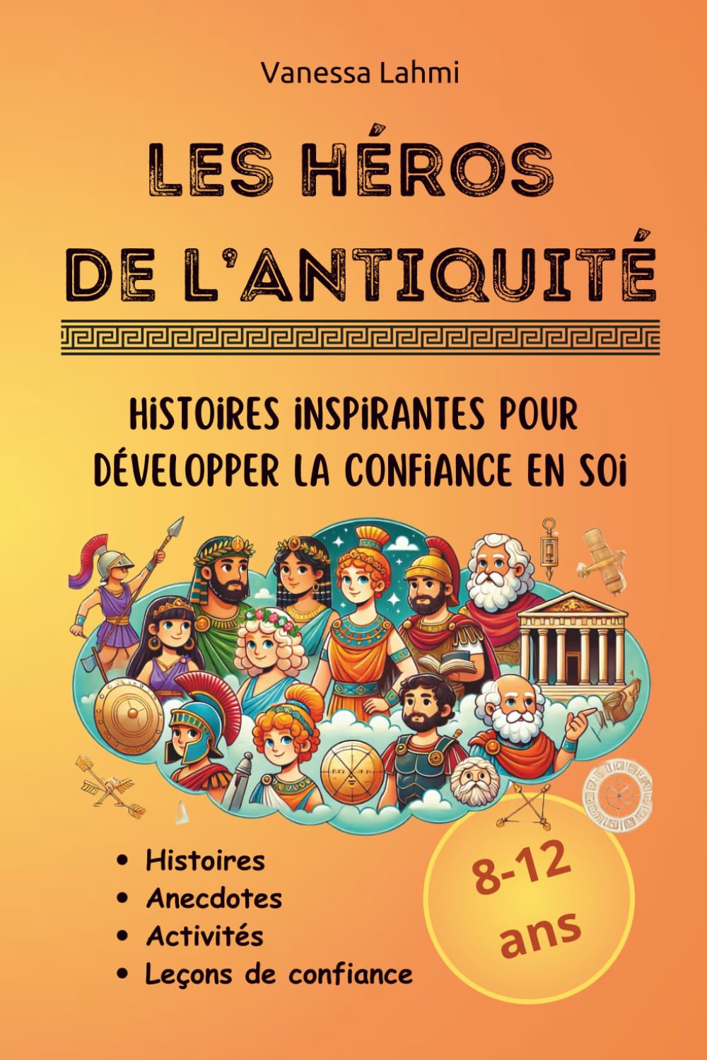 Les héros de l’Antiquité – Histoires inspirantes pour développer la confiance: Figures historiques expliquées aux enfants : courage, découvertes et modèles pour les 8-12 ans (Les héros de l'Histoire)