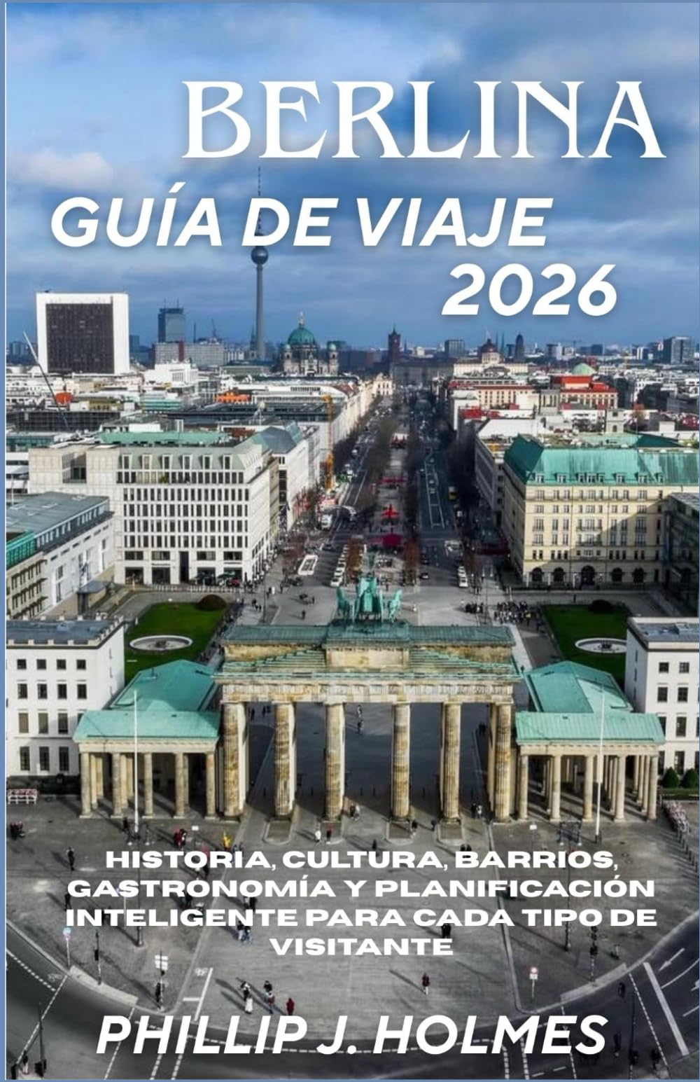 BERLINA GUÍA DE VIAJE 2026: Historia, cultura, barrios, gastronomía y planificación inteligente para cada tipo de visitante