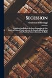 Secession: Considered as a Right in the States Composing the Late American Union of States, and as to the Grounds of Justification of the Southern States in Exercising the Right