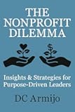 The Nonprofit Dilemma: Insights & Strategies for Purpose-Driven Leaders