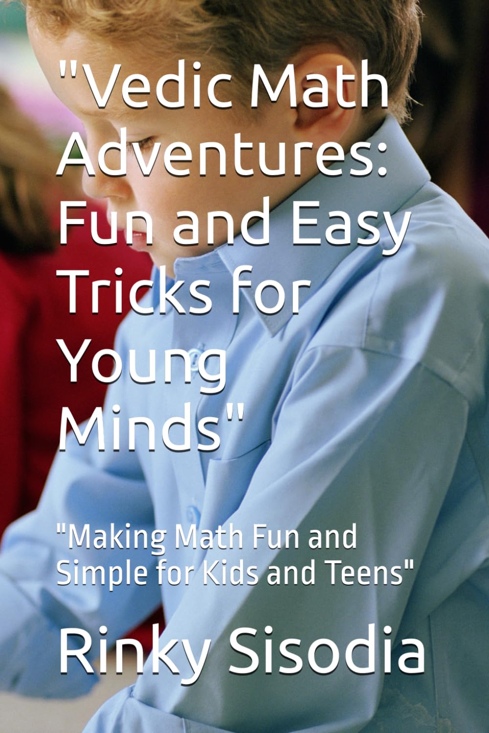 "Vedic Math Adventures: Fun and Easy Tricks for Young Minds": "Making Math Fun and Simple for Kids and Teens"