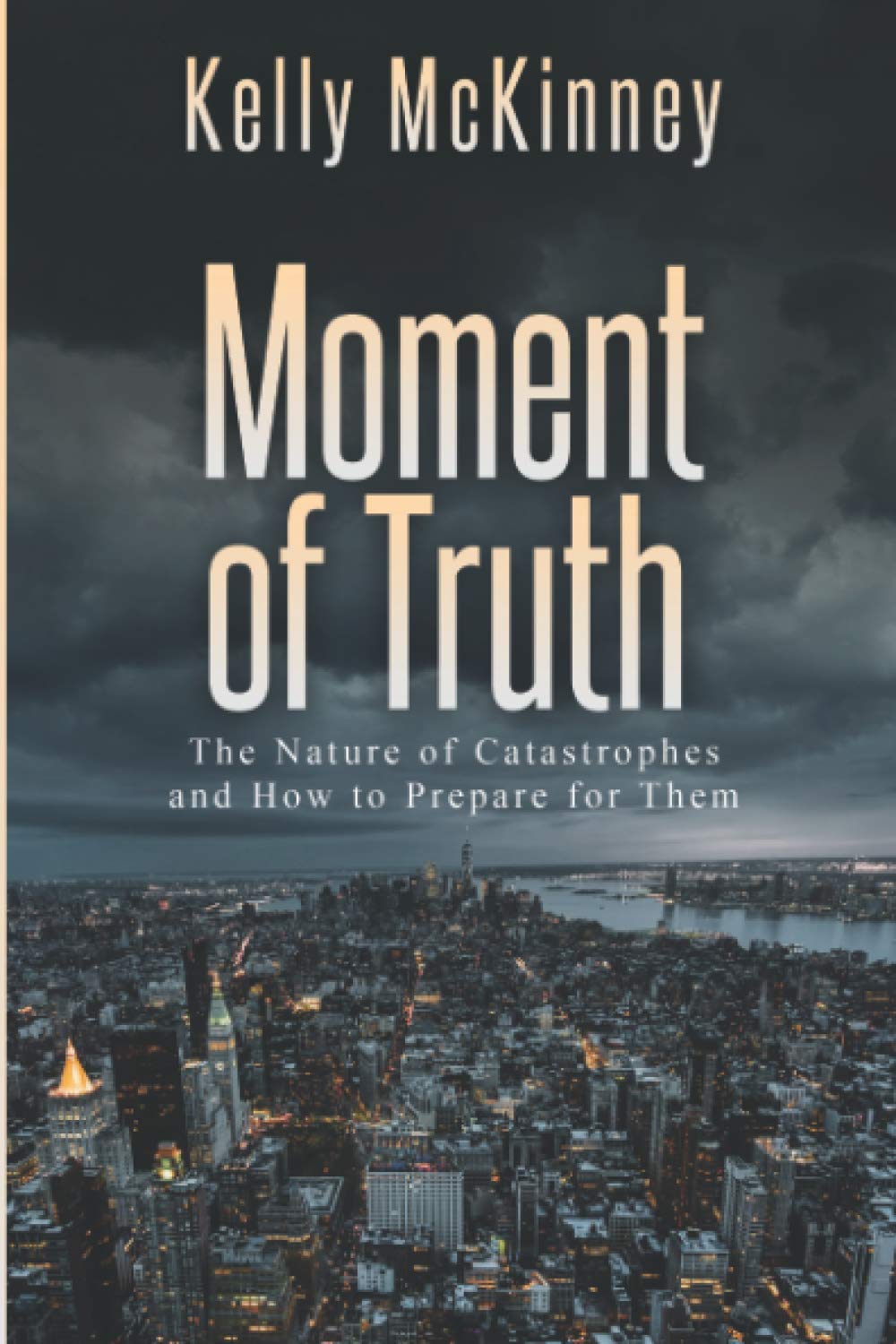 Moment of Truth: The Nature of Catastrophes and How to Prepare for Them