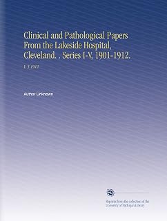 Clinical and Pathological Papers From the Lakeside Hospital, Cleveland. . Series I-V, 1901-1912.: V. 5 1912