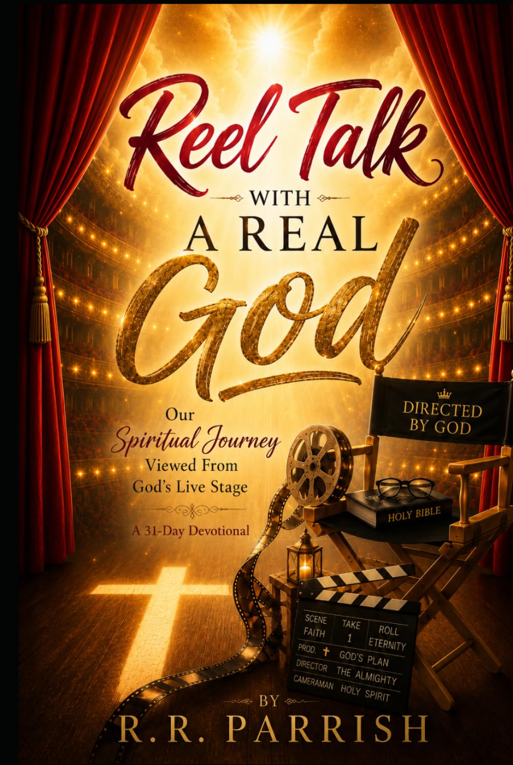 REEL TALK With A REAL GOD: OUR SPIRITUAL JOURNEY VIEWED FROM GOD'S LIVE STAGE, A Thirty-One Day Devotional