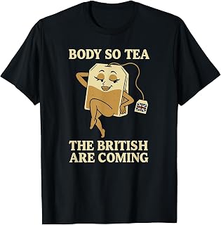 Body So Tea, The British Are Coming – Teabag Pun Humor T-Shirt