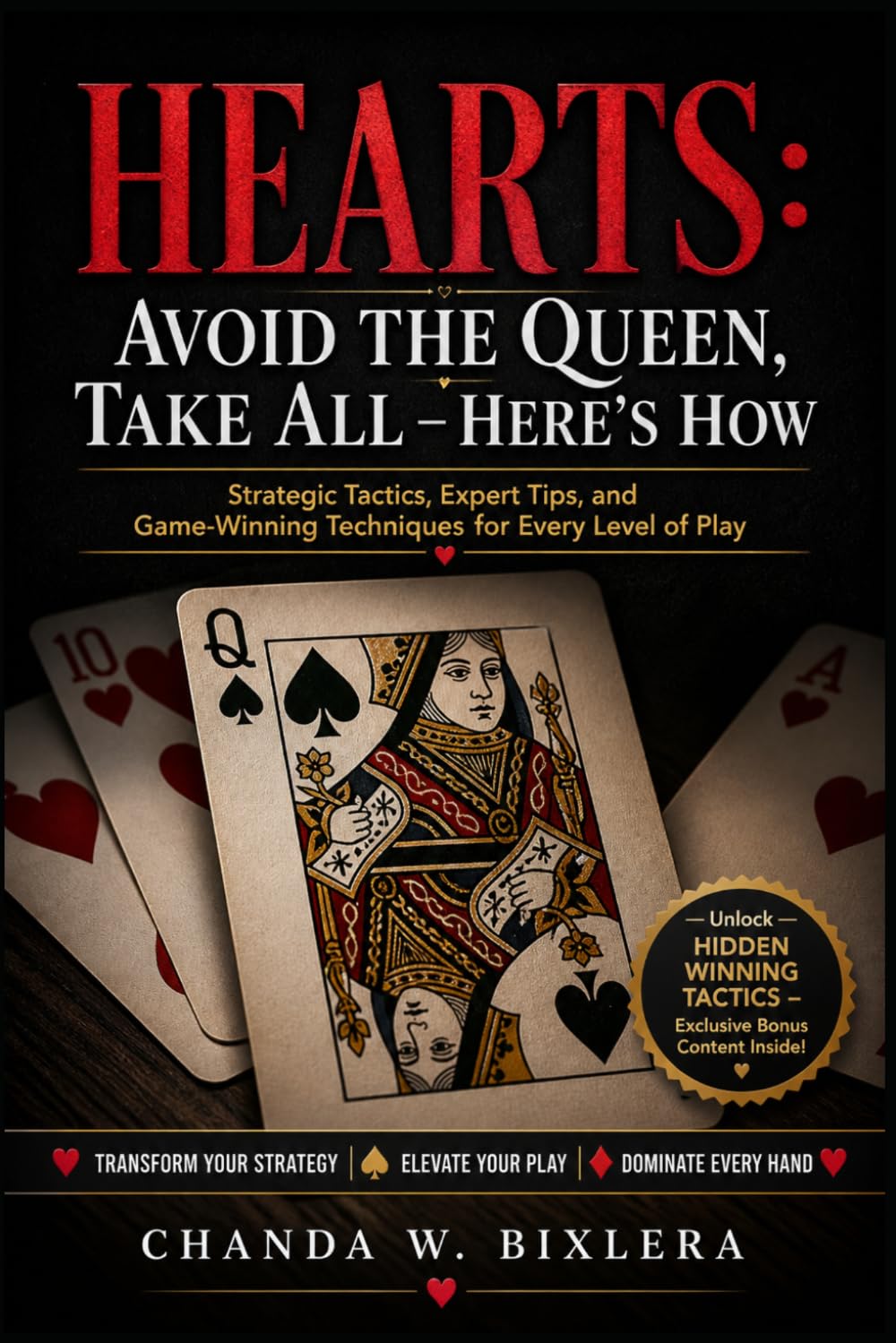 HEARTS: AVOID THE QUEEN, TAKE ALL - HERE'S HOW: Strategic Tactics, Expert Tips, and Game-Winning Techniques for Every Level of Play