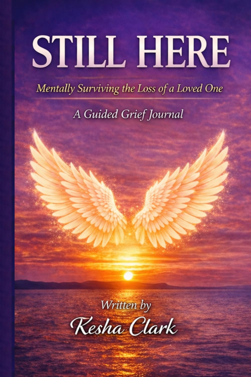 Still Here: Mentally Surviving the Loss of a Loved One: Guided Grief Journal for Healing, Reflection, and Emotional Recovery