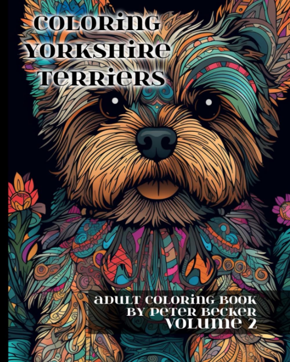 Coloring Yorkshire Terriers: Adult Coloring Book: Stress Relieving Mandalas, Patterns, and Designs Volume 2