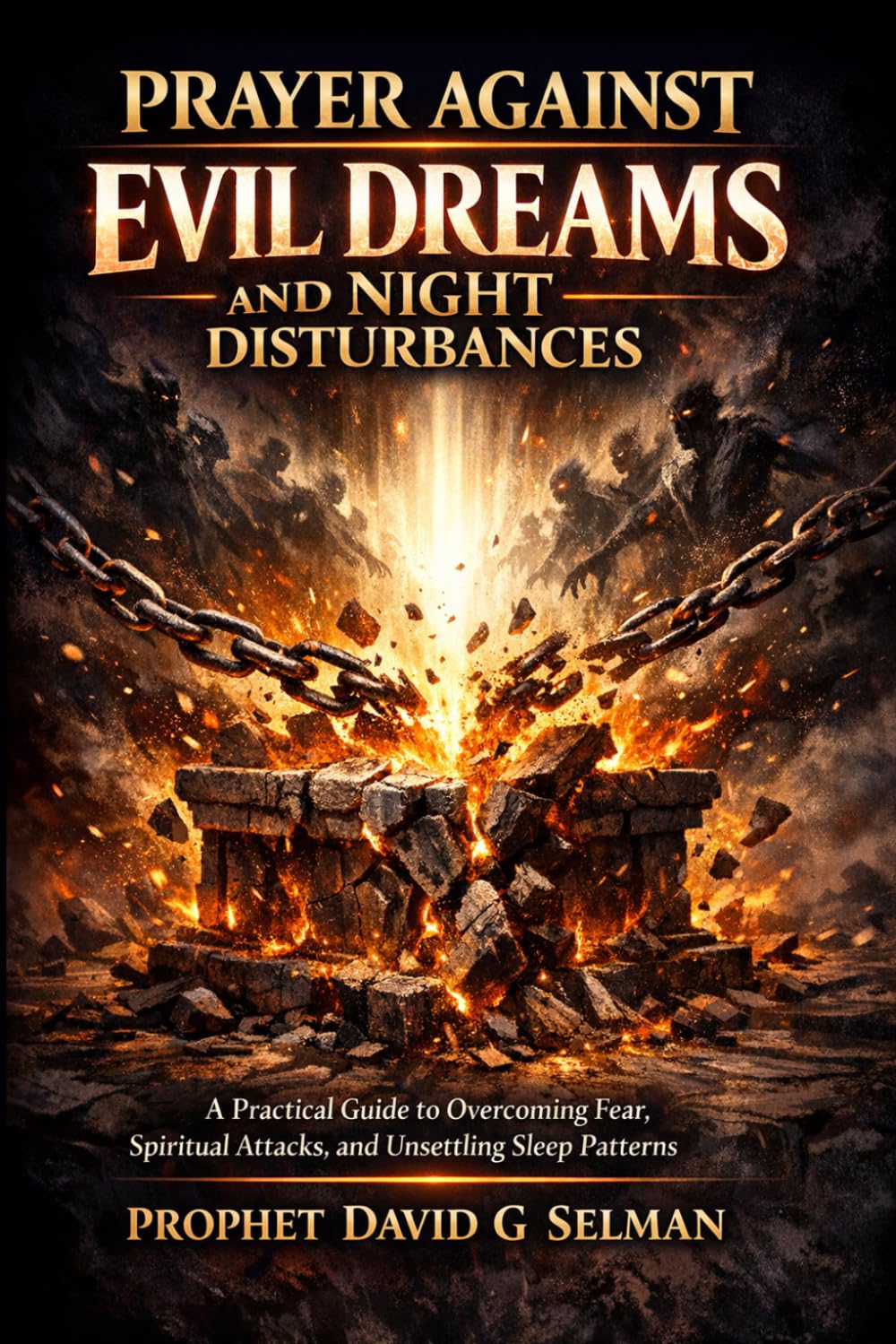 Prayer Against Evil Dreams and Night Disturbances: A Practical Guide to Overcoming Fear, Spiritual Attacks, and Unsettling Sleep Patterns (The Family Breakthrough Prayer Series)