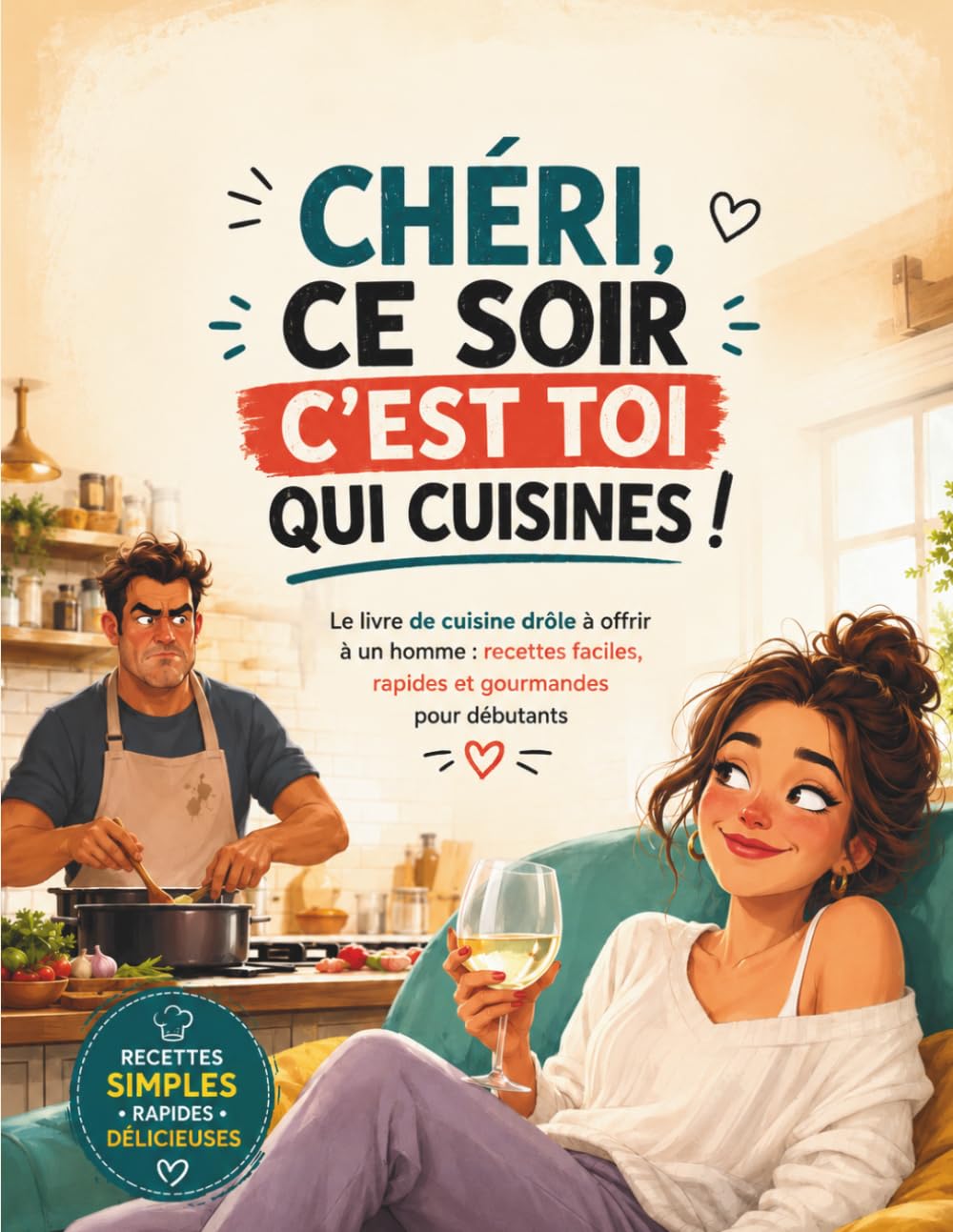 Chéri, ce soir c’est toi qui cuisines !: Recettes simples, fun et rapides pour sauver le dîner