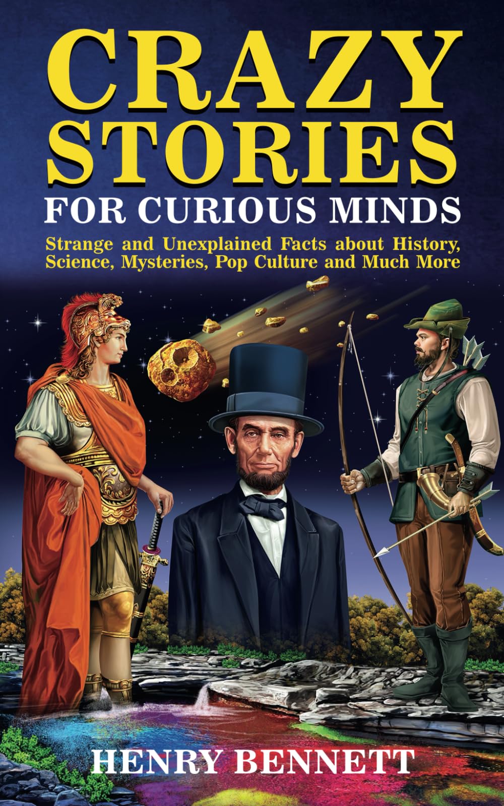 Crazy Stories for Curious Minds: Strange and Unexplained Facts about History, Science, Mysteries, Pop Culture and Much More (Exploring Facts & Stories)