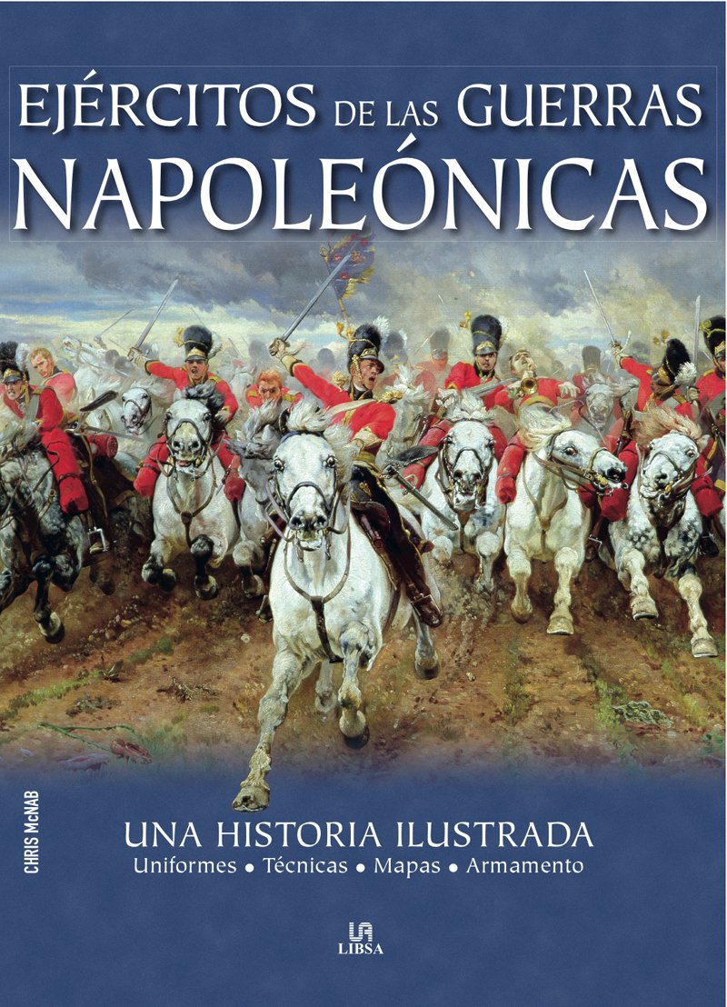 Ejércitos de las Guerras Napoleónicas: Una Historia Ilustrada (Historia Militar)